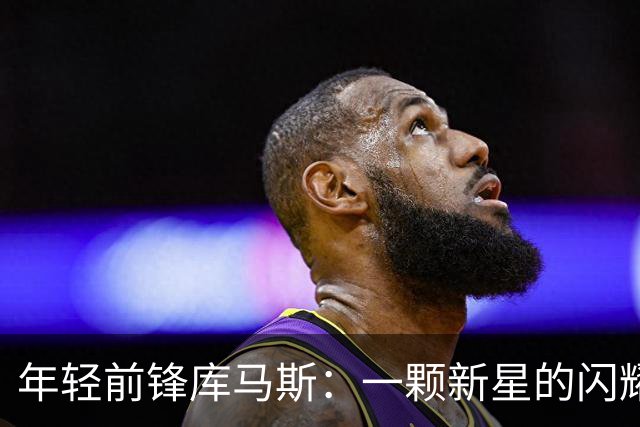 年轻前锋库马斯：一颗新星的闪耀与成长之路